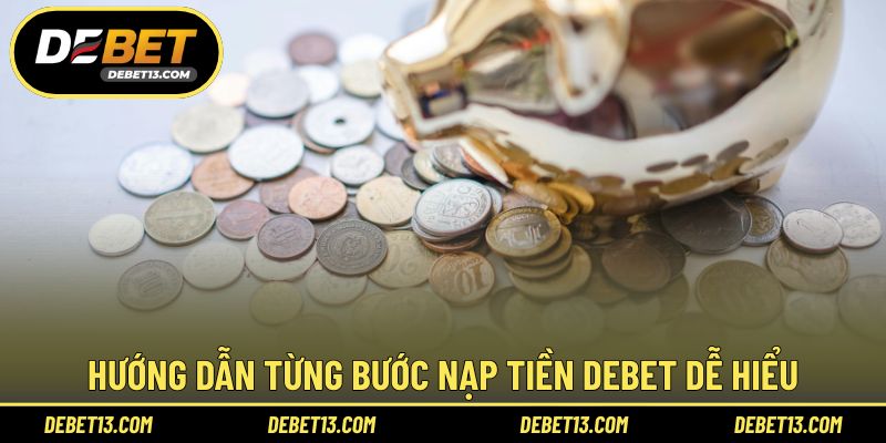 Hướng dẫn từng bước nạp tiền DEBET dễ hiểu