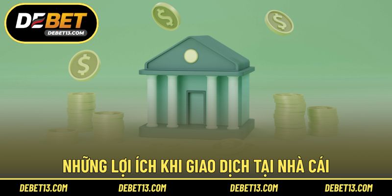 Những lợi ích khi giao dịch tại nhà cái