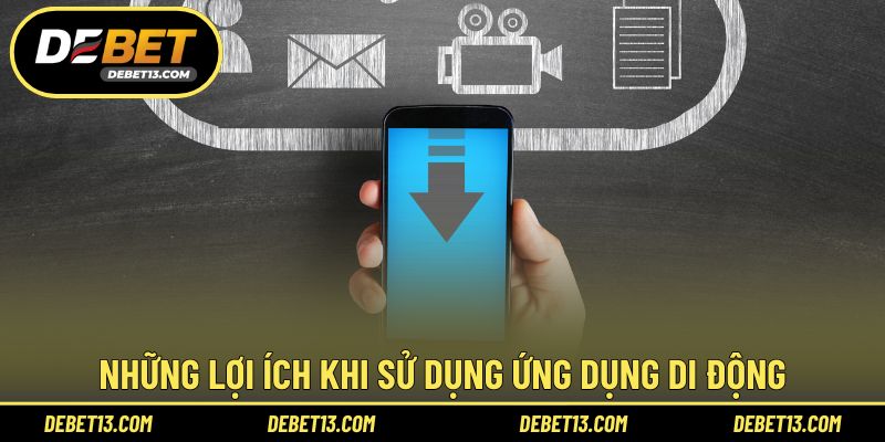 Những lợi ích khi sử dụng ứng dụng di động