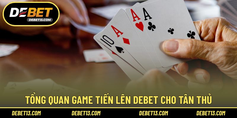 Tổng quan game tiến lên Debet cho tân thủ